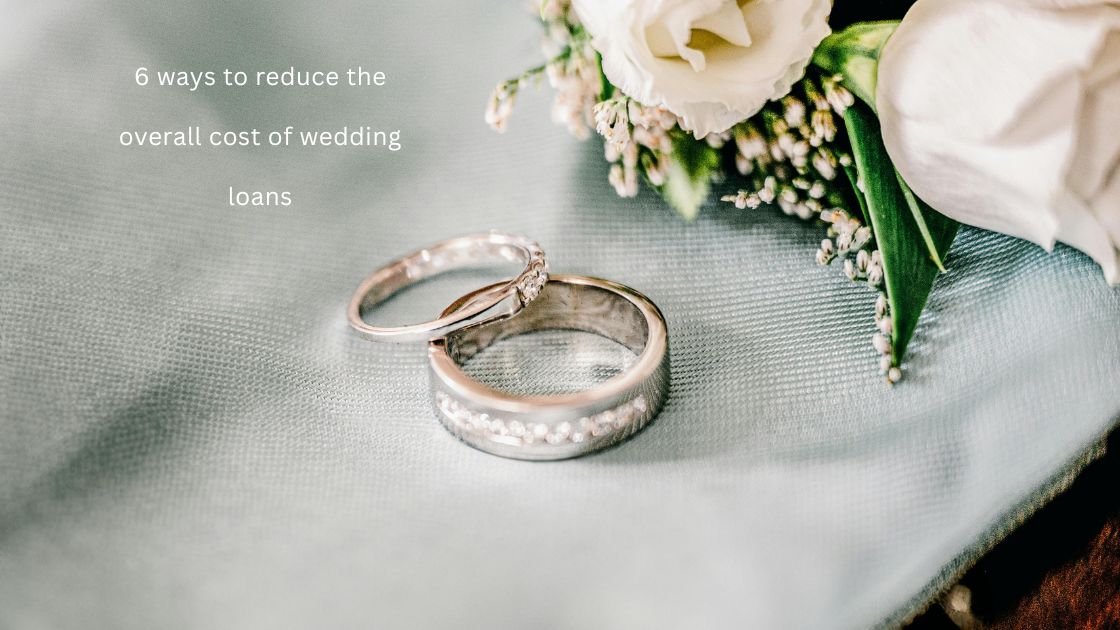 6 ways to reduce the overall cost of wedding loans
